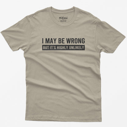 Funny Saying Shirt: I May Be Wrong But It's Highly Unlikely