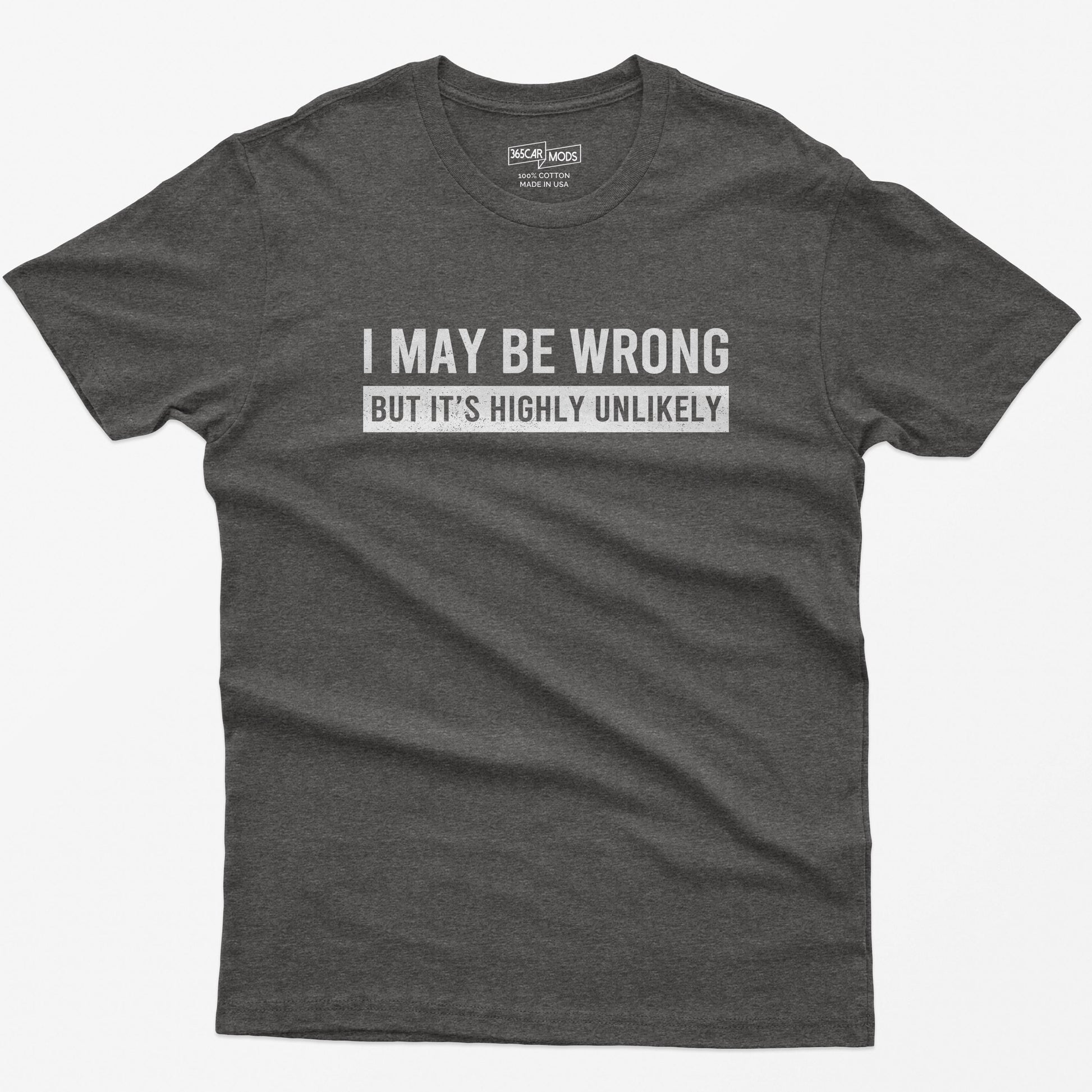 Funny Saying Shirt: I May Be Wrong But It's Highly Unlikely