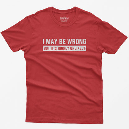 Funny Saying Shirt: I May Be Wrong But It's Highly Unlikely