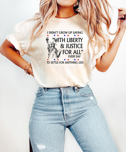 I Didnt Grow Up Saying With Liberty & Justice For All Every Day To Settle For Anything Less T Shirt,FDT Anti Trump MAGA Shirt