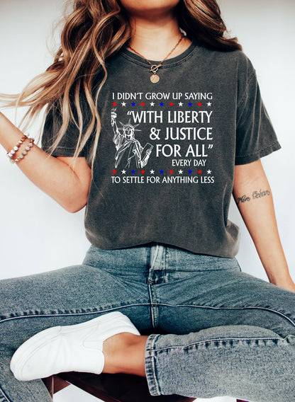 I Didnt Grow Up Saying With Liberty & Justice For All Every Day To Settle For Anything Less T Shirt,FDT Anti Trump MAGA Shirt