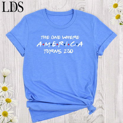 4th Of July Shirt America 250th Anniversary Tee, The One Where America Turns 250 Years Tshirt, 1776 2026 USA Shirts, Independence Day Shirt