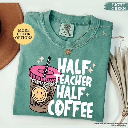 Comfort Colors® Half Teacher Half Coffee Shirt, Teacher Coffee Shirt, Funny Teacher Shirt, Coffee Lover Gift, Teacher Gifts, Back To School