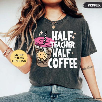 Comfort Colors® Half Teacher Half Coffee Shirt, Teacher Coffee Shirt, Funny Teacher Shirt, Coffee Lover Gift, Teacher Gifts, Back To School