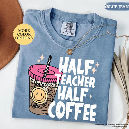 Comfort Colors® Half Teacher Half Coffee Shirt, Teacher Coffee Shirt, Funny Teacher Shirt, Coffee Lover Gift, Teacher Gifts, Back To School