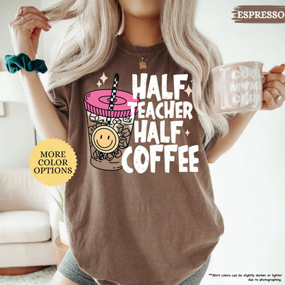 Comfort Colors® Half Teacher Half Coffee Shirt, Teacher Coffee Shirt, Funny Teacher Shirt, Coffee Lover Gift, Teacher Gifts, Back To School