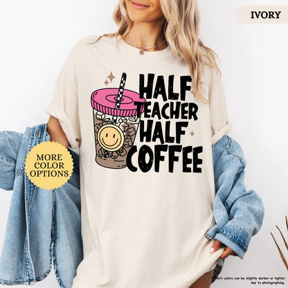 Comfort Colors® Half Teacher Half Coffee Shirt, Teacher Coffee Shirt, Funny Teacher Shirt, Coffee Lover Gift, Teacher Gifts, Back To School