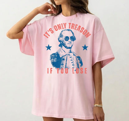 It's Only Treason If You Lose 4th of July Shirt, George Washington, Independence Day Graphic Tee