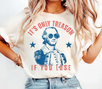 It's Only Treason If You Lose 4th of July Shirt, George Washington, Independence Day Graphic Tee