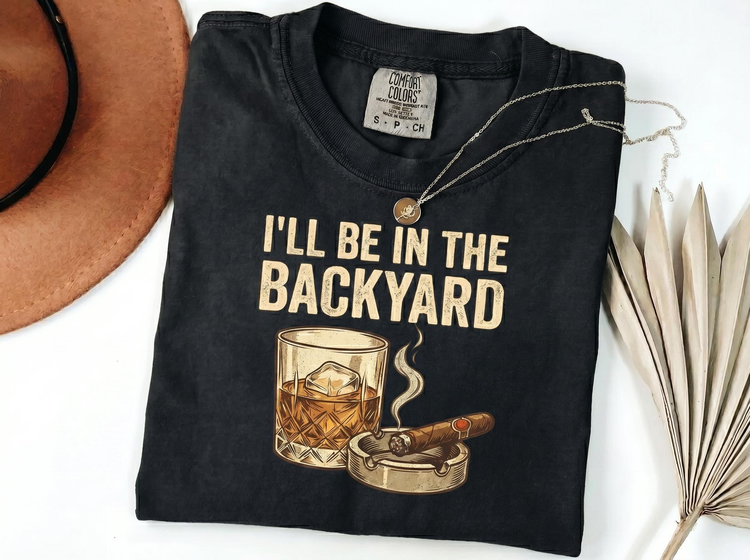 I’ll Be In The Backyard Shirt, Whiskey & Cigarette Tee, Backyard Bourbon T-Shirt, Father's Day Drinking Tee, Cigar Lover Gift, Gift For Dad