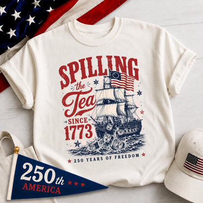 Spilling The Tea Since 1773 Shirt, Boston Tea Party 250th Anniversary Tee, America 250 Shirt, Patriotic Freedom T-Shirt, USA 1776 2026 Gift