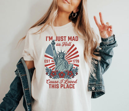 I’m Just Mad As Hell Est. 1776 Cause I Loved This Place T Shirt, Red White Blue Shirt, Patriotic Shirt, Independence Day, 4th Of July Shirt