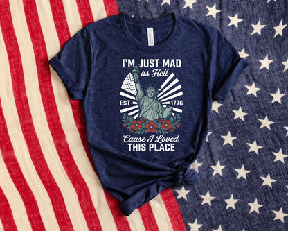 I’m Just Mad As Hell Est. 1776 Cause I Loved This Place T Shirt, Red White Blue Shirt, Patriotic Shirt, Independence Day, 4th Of July Shirt