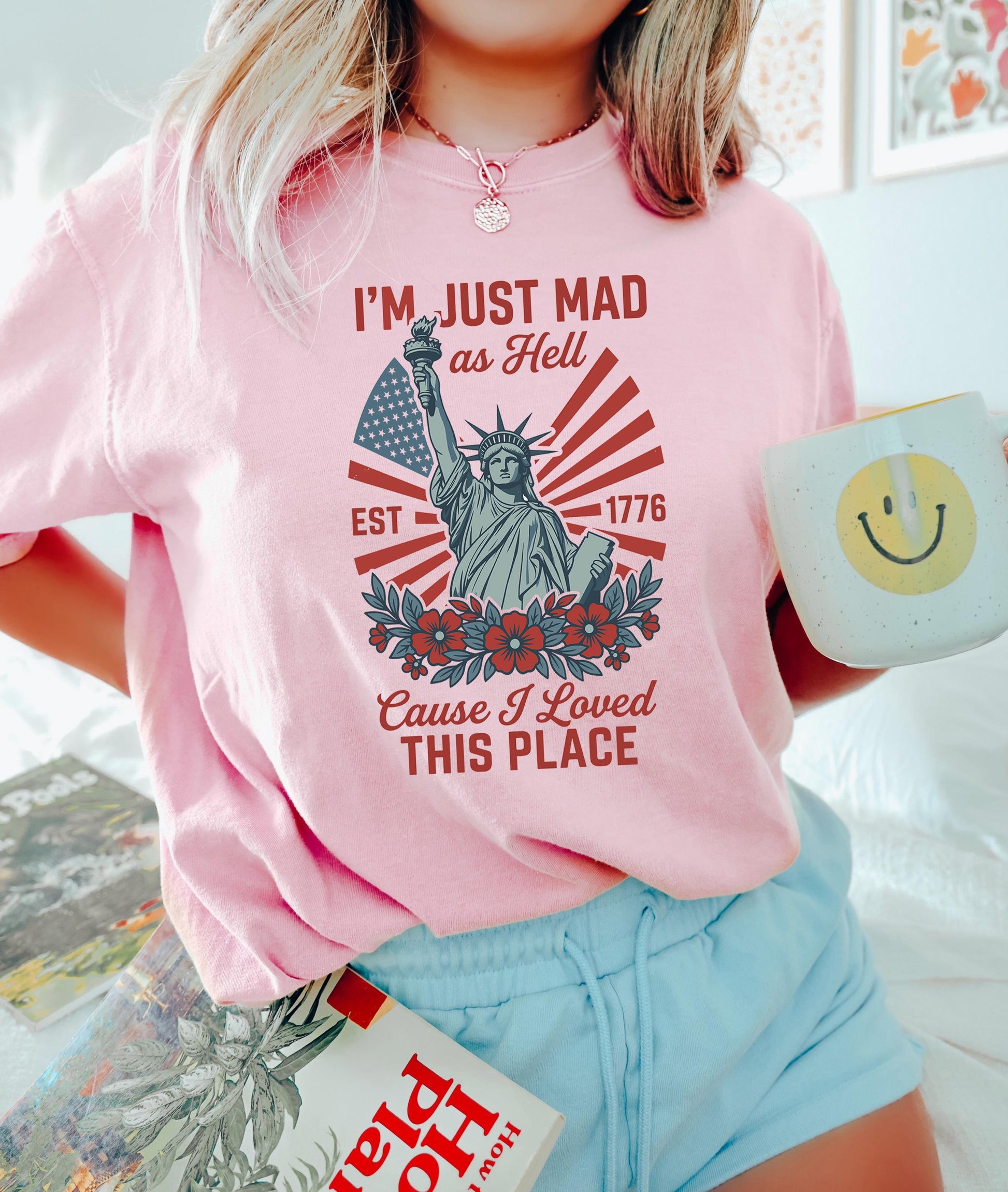 I’m Just Mad As Hell Est. 1776 Cause I Loved This Place T Shirt, Red White Blue Shirt, Patriotic Shirt, Independence Day, 4th Of July Shirt