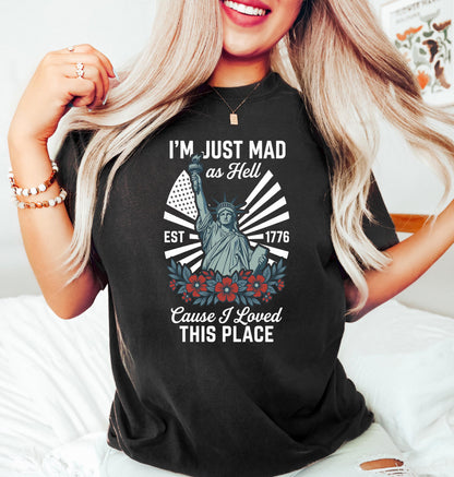 I’m Just Mad As Hell Est. 1776 Cause I Loved This Place T Shirt, Red White Blue Shirt, Patriotic Shirt, Independence Day, 4th Of July Shirt